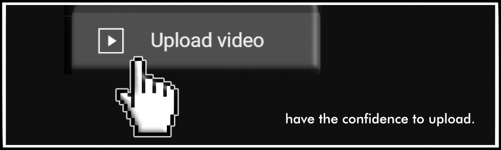 Have the confidence to upload.